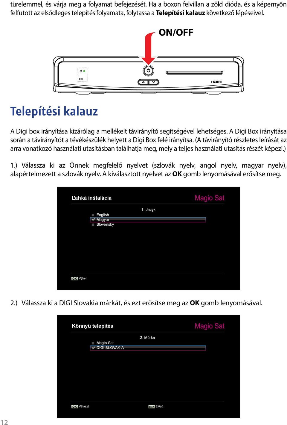 (A távirányító részletes leírását az arra vonatkozó használati utasításban találhatja meg, mely a teljes használati utasítás részét képezi.) 1.