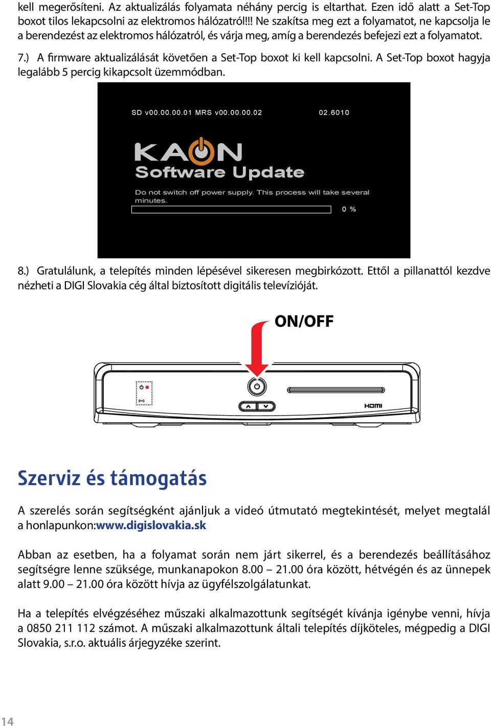 ) A firmware aktualizálását követően a Set-Top boxot ki kell kapcsolni. A Set-Top boxot hagyja legalább 5 percig kikapcsolt üzemmódban. SD v00.00.00.01 MRS v00.00.00.02 02.