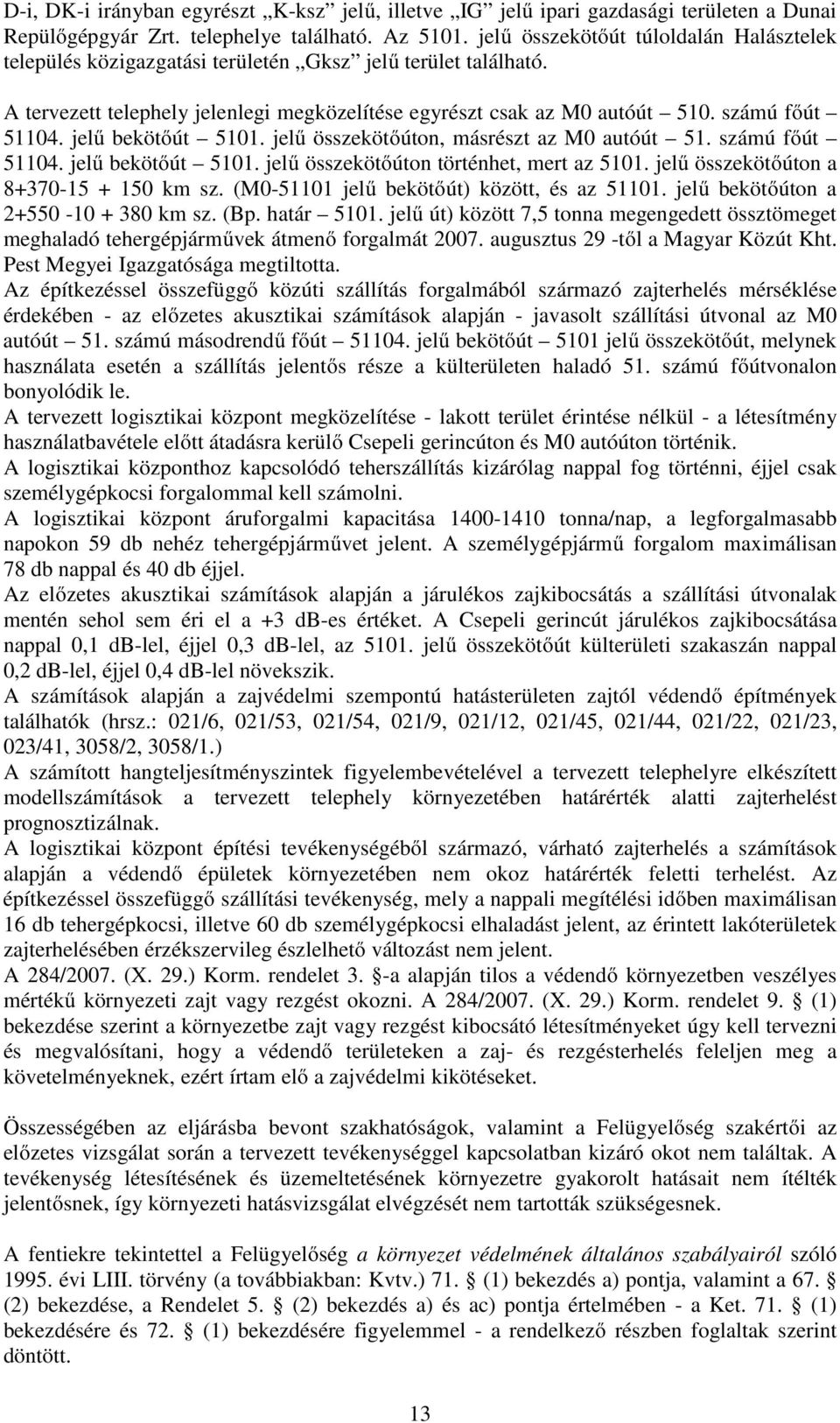 jelű bekötőút 5101. jelű összekötőúton, másrészt az M0 autóút 51. számú főút 51104. jelű bekötőút 5101. jelű összekötőúton történhet, mert az 5101. jelű összekötőúton a 8+370-15 + 150 km sz.