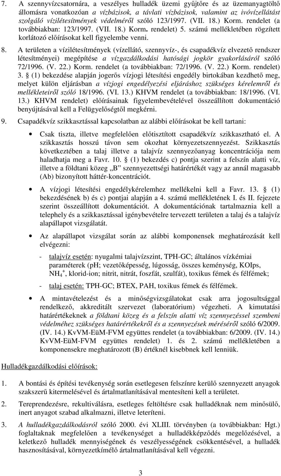 A területen a vízilétesítmények (vízellátó, szennyvíz-, és csapadékvíz elvezető rendszer létesítményei) megépítése a vízgazdálkodási hatósági jogkör gyakorlásáról szóló 72/1996. (V. 22.) Korm.