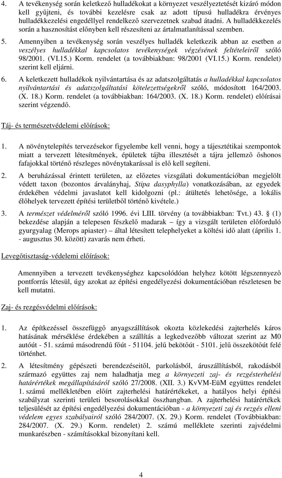 Amennyiben a tevékenység során veszélyes hulladék keletkezik abban az esetben a veszélyes hulladékkal kapcsolatos tevékenységek végzésének feltételeiről szóló 98/2001. (VI.15.) Korm.
