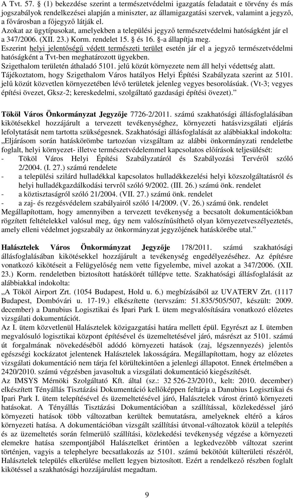 látják el. Azokat az ügytípusokat, amelyekben a települési jegyző természetvédelmi hatóságként jár el a 347/2006. (XII. 23.) Korm. rendelet 15. és 16. -a állapítja meg.