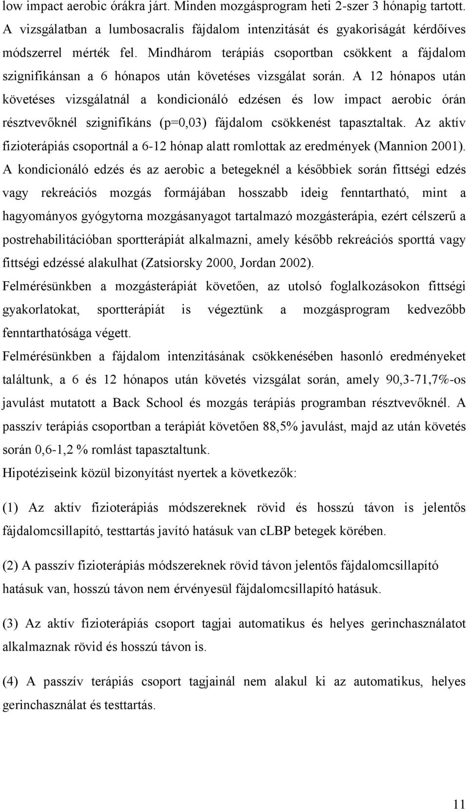 A 12 hónapos után követéses vizsgálatnál a kondicionáló edzésen és low impact aerobic órán résztvevőknél szignifikáns (p=0,03) fájdalom csökkenést tapasztaltak.