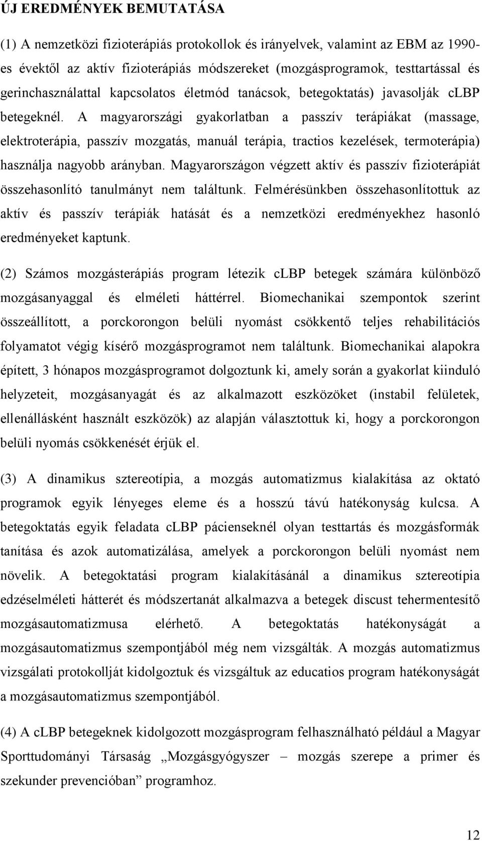 A magyarországi gyakorlatban a passzív terápiákat (massage, elektroterápia, passzív mozgatás, manuál terápia, tractios kezelések, termoterápia) használja nagyobb arányban.