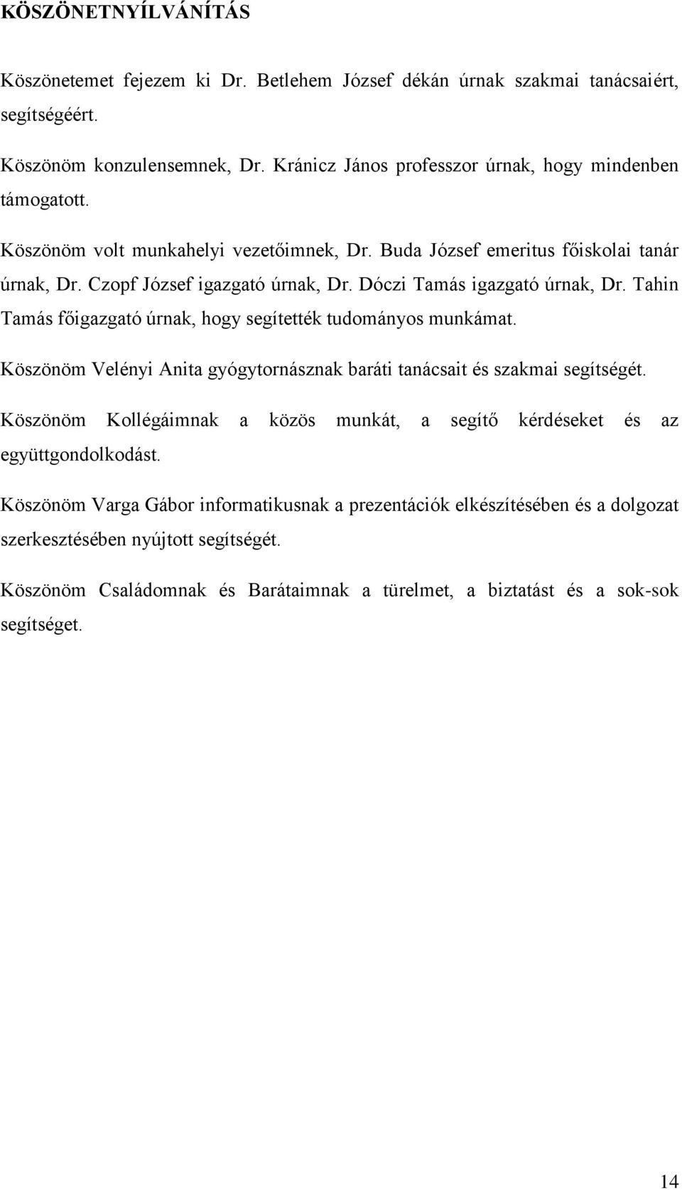 Tahin Tamás főigazgató úrnak, hogy segítették tudományos munkámat. Köszönöm Velényi Anita gyógytornásznak baráti tanácsait és szakmai segítségét.