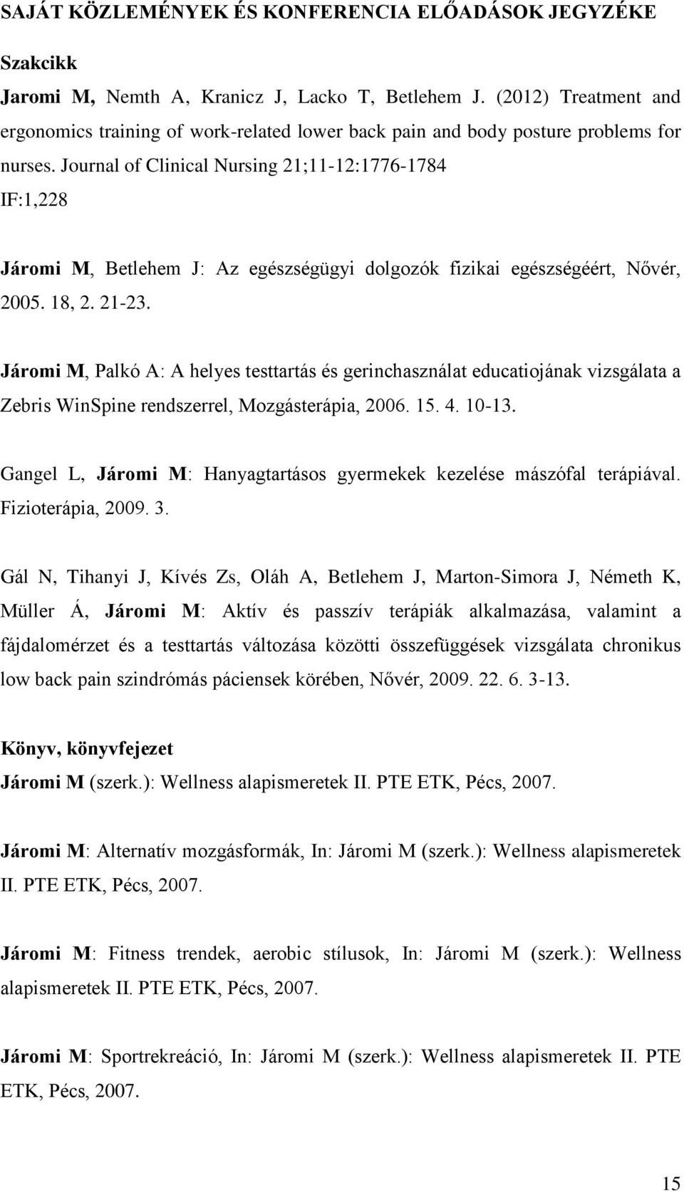 Journal of Clinical Nursing 21;11-12:1776-1784 IF:1,228 Járomi M, Betlehem J: Az egészségügyi dolgozók fizikai egészségéért, Nővér, 2005. 18, 2. 21-23.