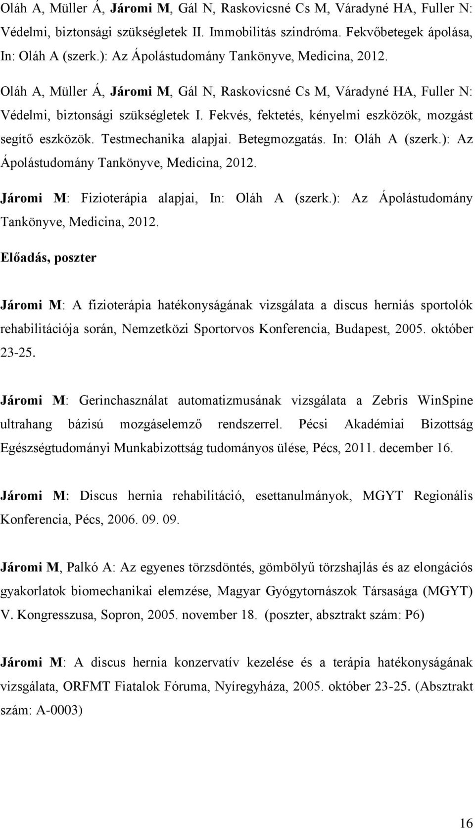 Fekvés, fektetés, kényelmi eszközök, mozgást segítő eszközök. Testmechanika alapjai. Betegmozgatás. In: Oláh A (szerk.): Az Ápolástudomány Tankönyve, Medicina, 2012.