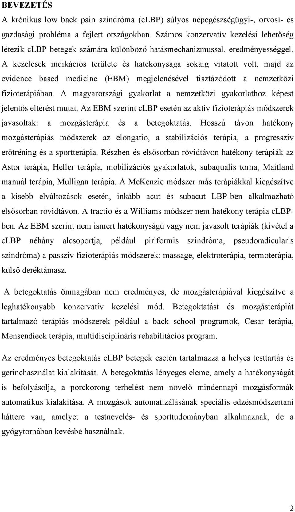 A kezelések indikációs területe és hatékonysága sokáig vitatott volt, majd az evidence based medicine (EBM) megjelenésével tisztázódott a nemzetközi fizioterápiában.