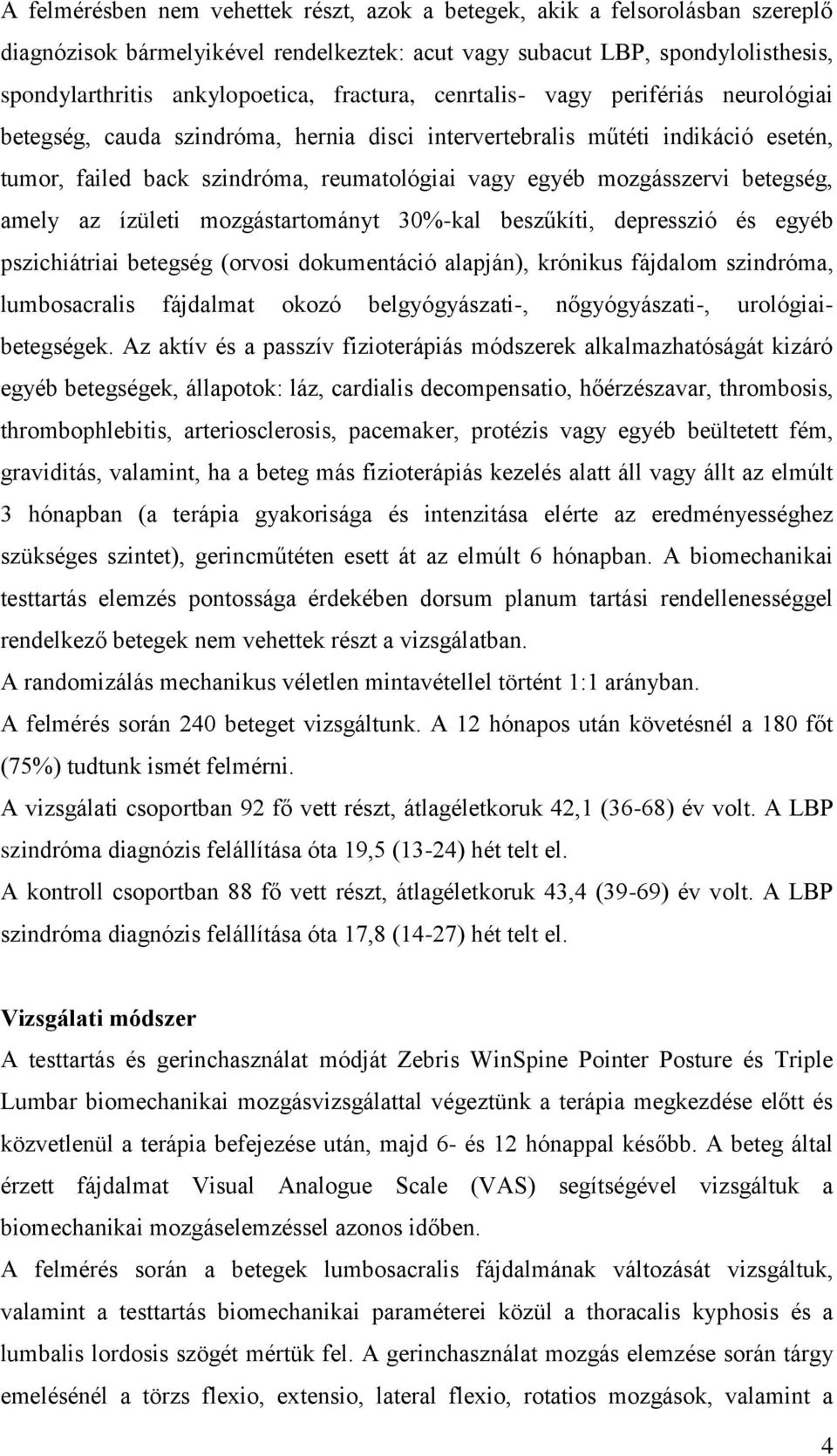 betegség, amely az ízületi mozgástartományt 30%-kal beszűkíti, depresszió és egyéb pszichiátriai betegség (orvosi dokumentáció alapján), krónikus fájdalom szindróma, lumbosacralis fájdalmat okozó