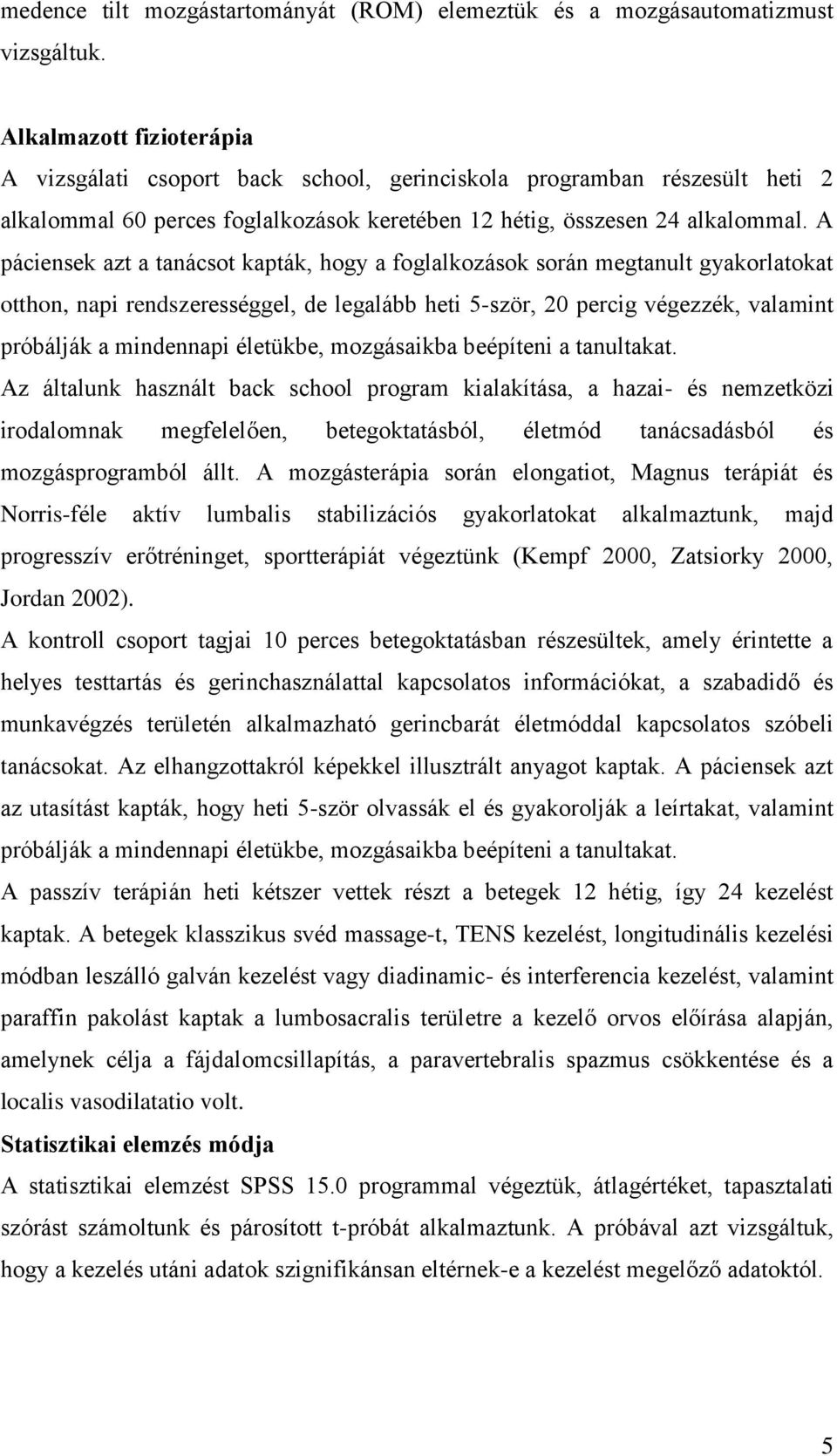 A páciensek azt a tanácsot kapták, hogy a foglalkozások során megtanult gyakorlatokat otthon, napi rendszerességgel, de legalább heti 5-ször, 20 percig végezzék, valamint próbálják a mindennapi