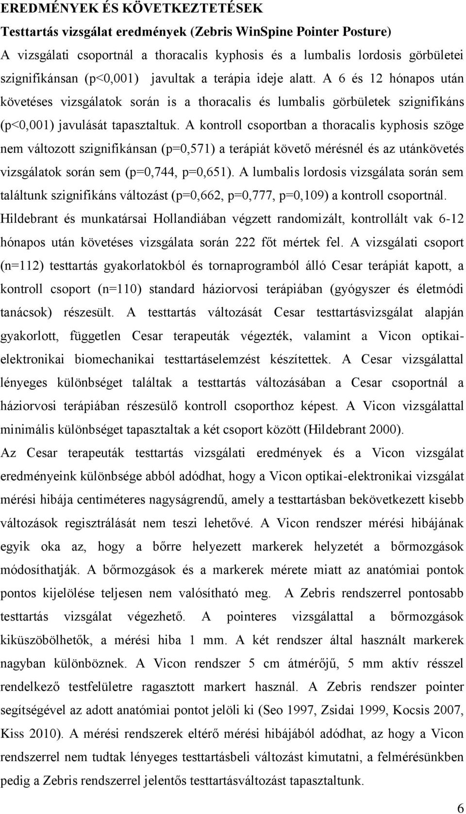 A kontroll csoportban a thoracalis kyphosis szöge nem változott szignifikánsan (p=0,571) a terápiát követő mérésnél és az utánkövetés vizsgálatok során sem (p=0,744, p=0,651).