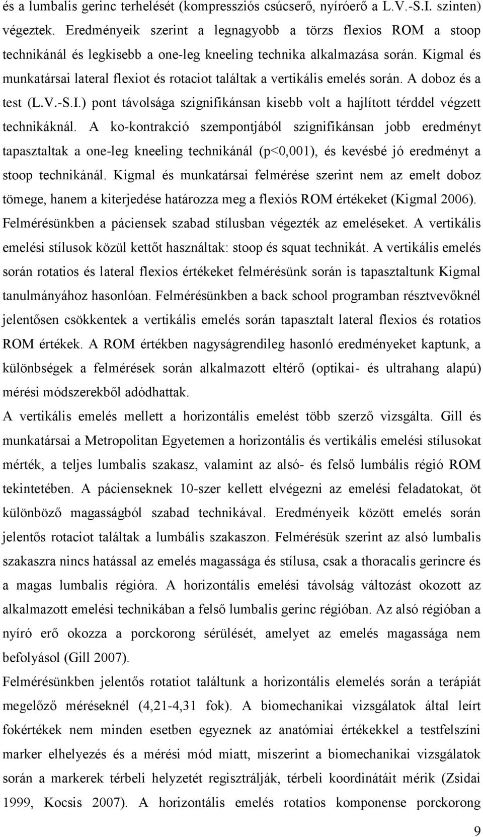 Kigmal és munkatársai lateral flexiot és rotaciot találtak a vertikális emelés során. A doboz és a test (L.V.-S.I.) pont távolsága szignifikánsan kisebb volt a hajlított térddel végzett technikáknál.