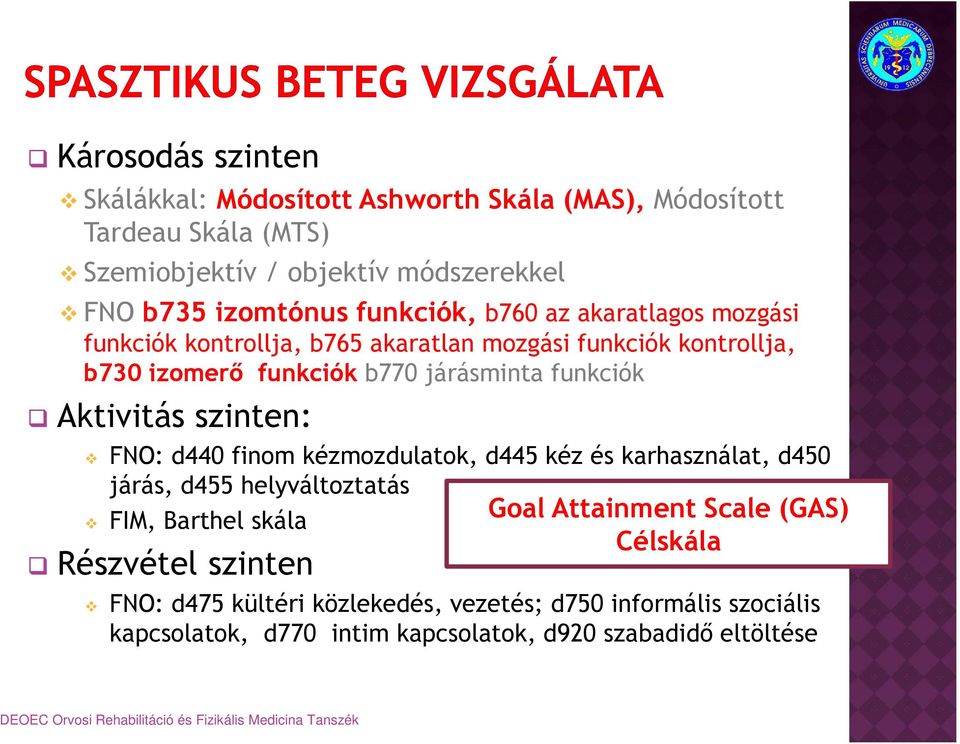 Aktivitás szinten: FNO: d440 finom kézmozdulatok, d445 kéz és karhasználat, d450 járás, d455 helyváltoztatás FIM, Barthel skála Részvétel szinten Goal