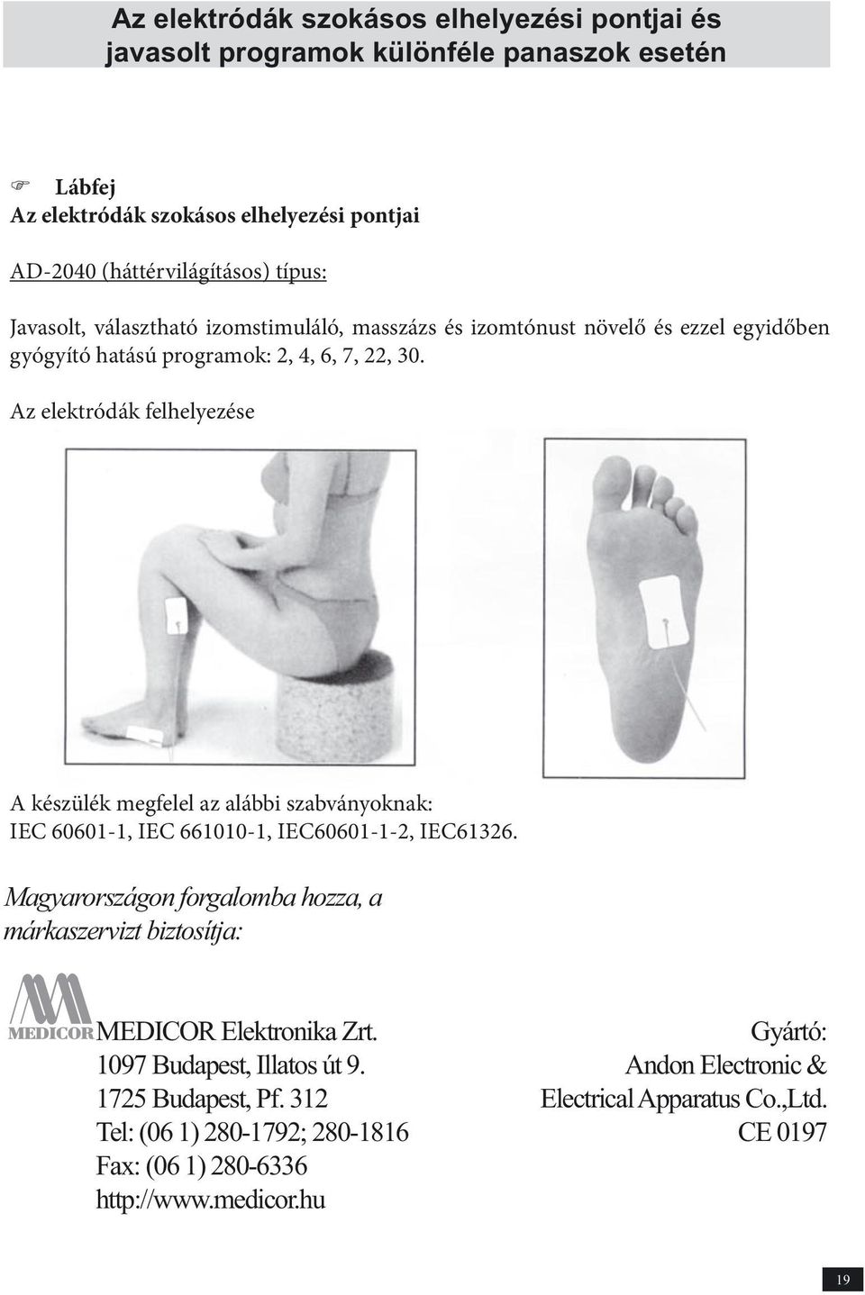 A készülék megfelel az alábbi szabványoknak: IEC 60601-1, IEC 661010-1, IEC60601-1-2, IEC61326.