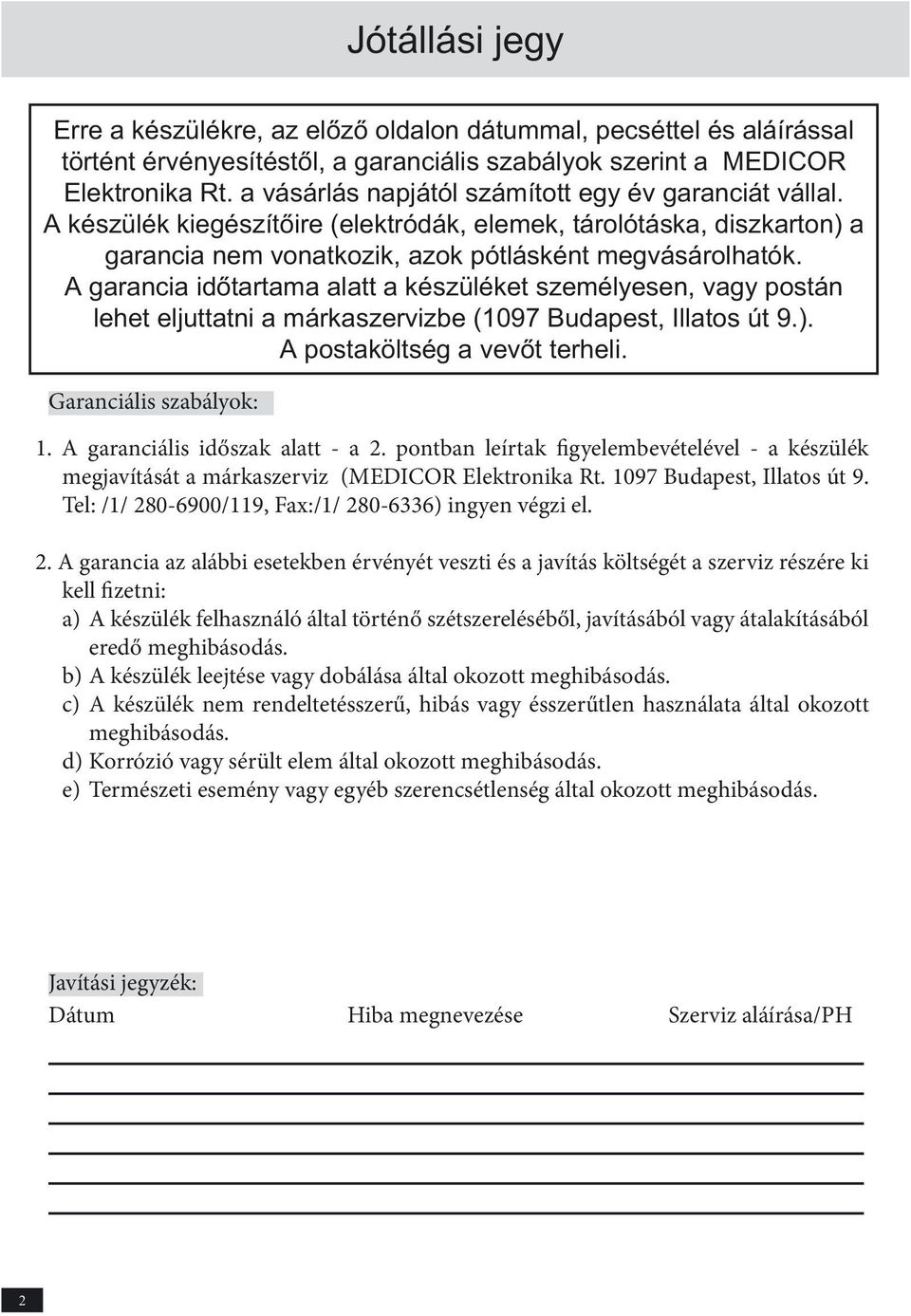 A garancia időtartama alatt a készüléket személyesen, vagy postán lehet eljuttatni a márkaszervizbe (1097 Budapest, Illatos út 9.). A postaköltség a vevőt terheli. Garanciális szabályok: 1.