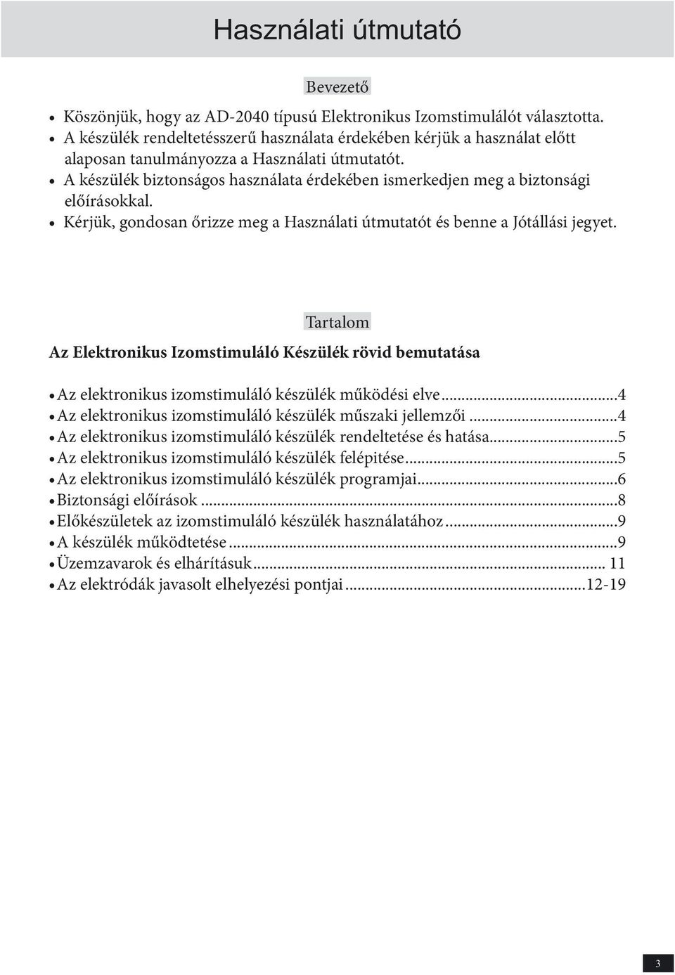 A készülék biztonságos használata érdekében ismerkedjen meg a biztonsági előírásokkal. Kérjük, gondosan őrizze meg a Használati útmutatót és benne a Jótállási jegyet.