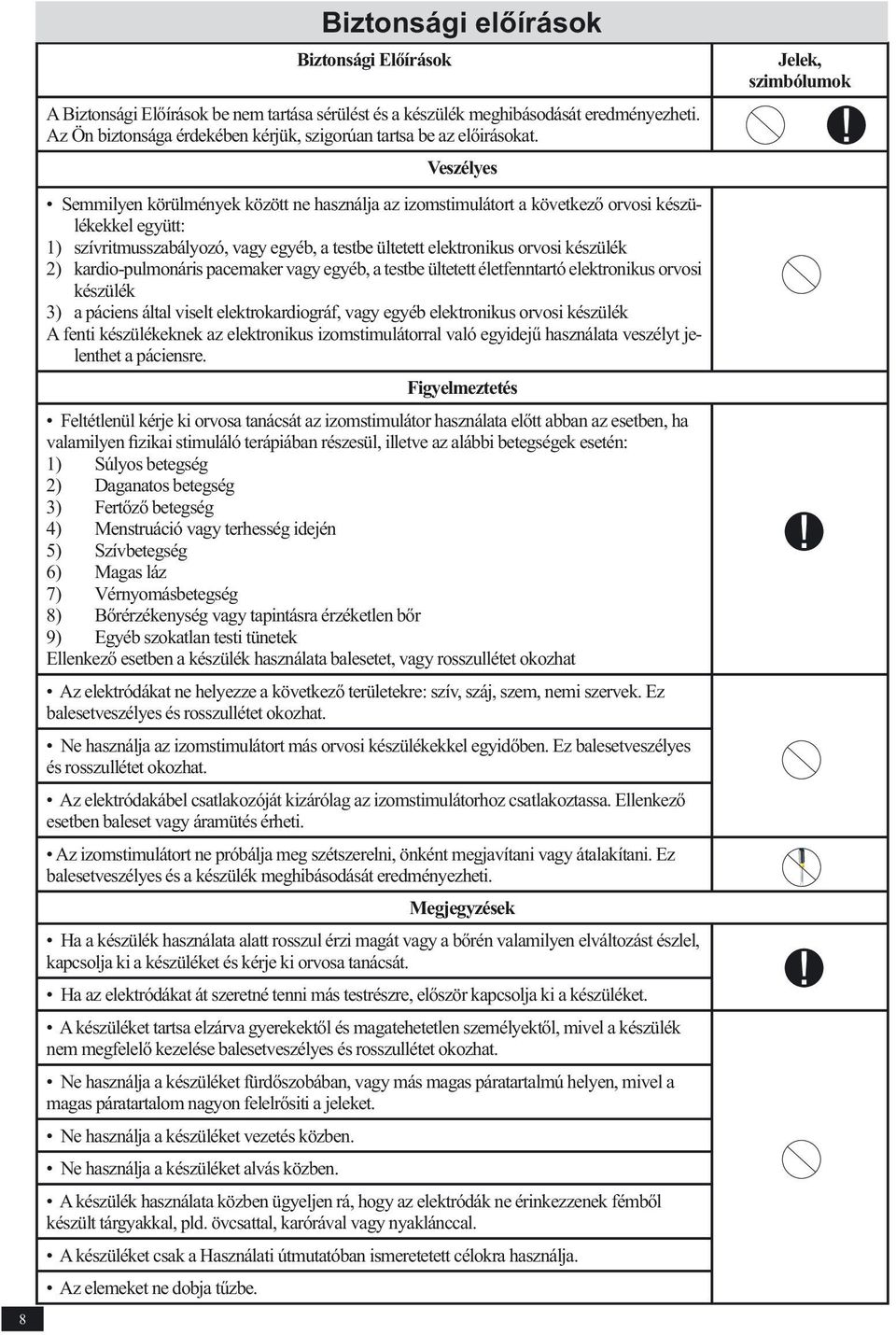 Veszélyes Semmilyen körülmények között ne használja az izomstimulátort a következő orvosi készülékekkel együtt: 1) szívritmusszabályozó, vagy egyéb, a testbe ültetett elektronikus orvosi készülék 2)