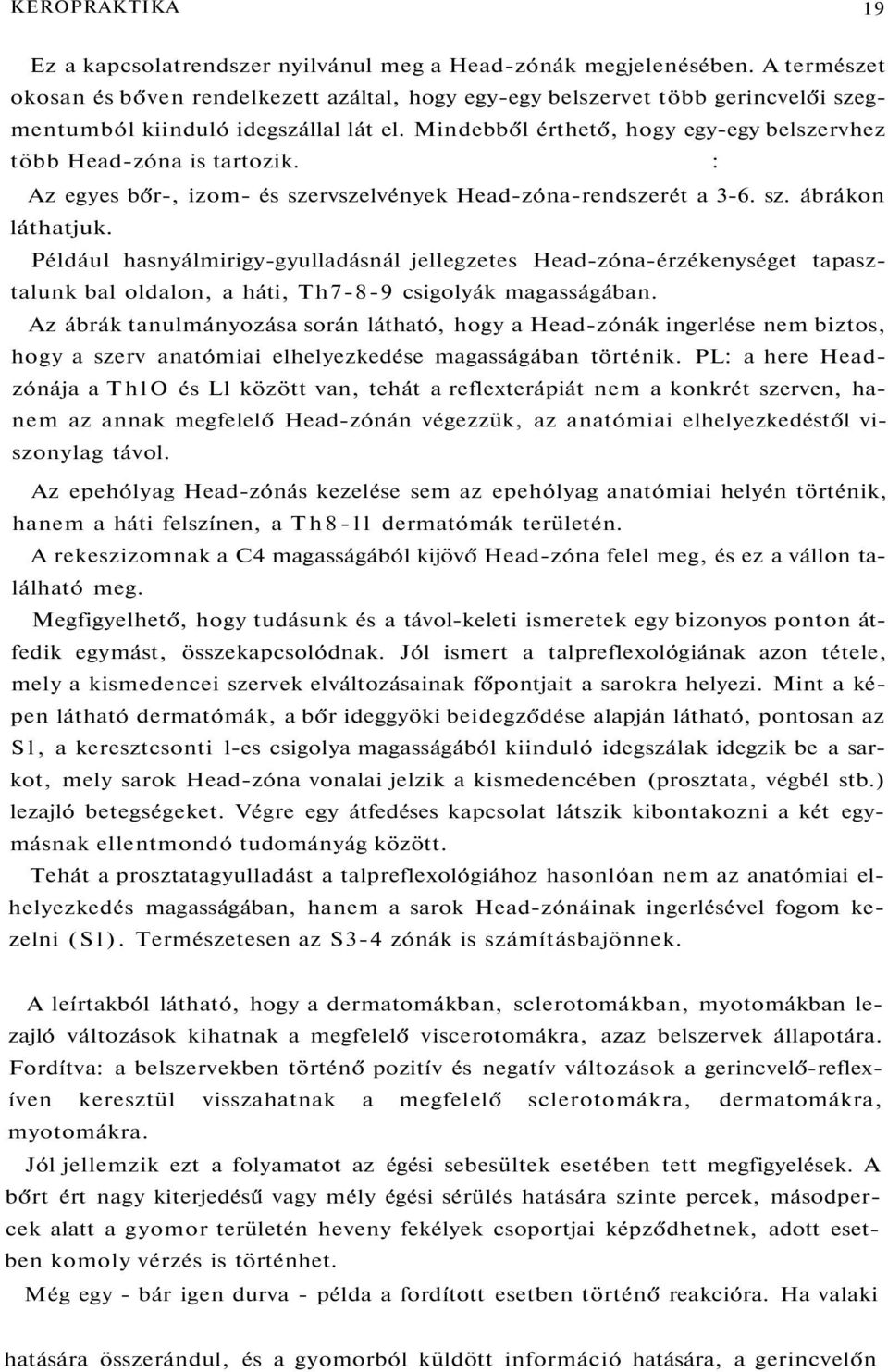 Mindebből érthető, hogy egy-egy belszervhez több Head-zóna is tartozik. : Az egyes bőr-, izom- és szervszelvények Head-zóna-rendszerét a 3-6. sz. ábrákon láthatjuk.