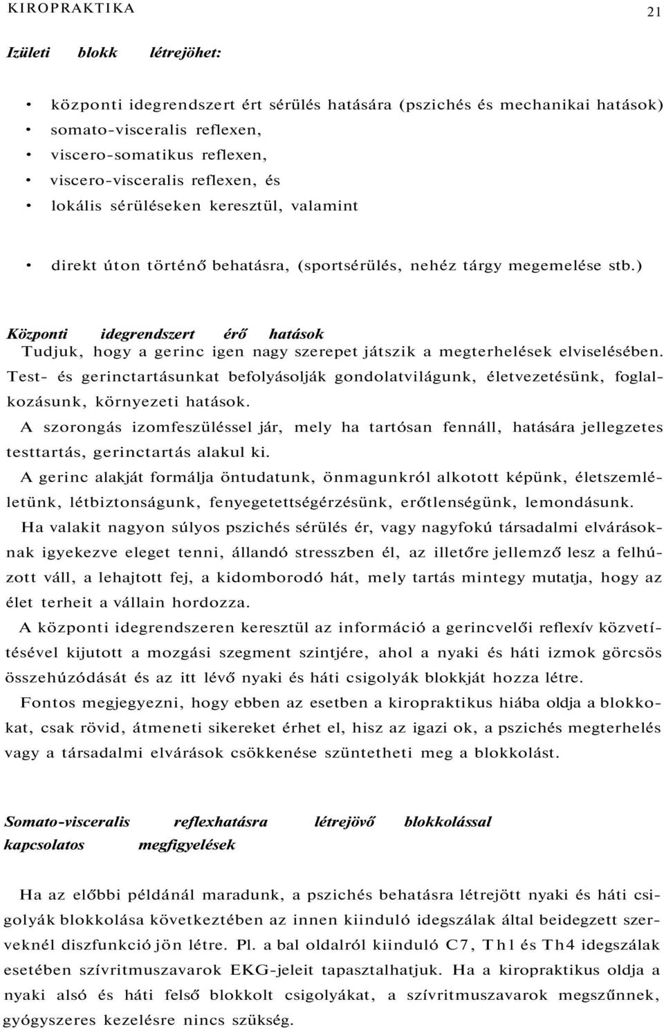 ) Központi idegrendszert érő hatások Tudjuk, hogy a gerinc igen nagy szerepet játszik a megterhelések elviselésében.