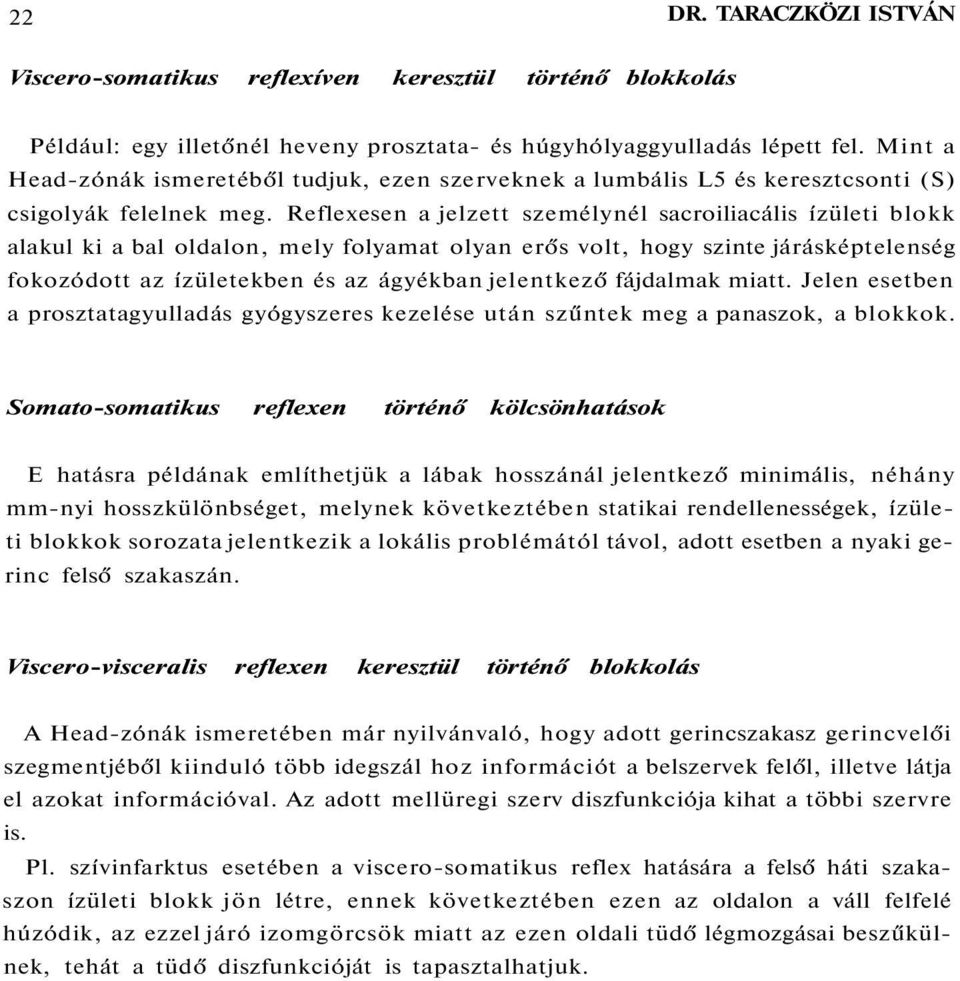 Reflexesen a jelzett személynél sacroiliacális ízületi blokk alakul ki a bal oldalon, mely folyamat olyan erős volt, hogy szinte járásképtelenség fokozódott az ízületekben és az ágyékban jelentkező