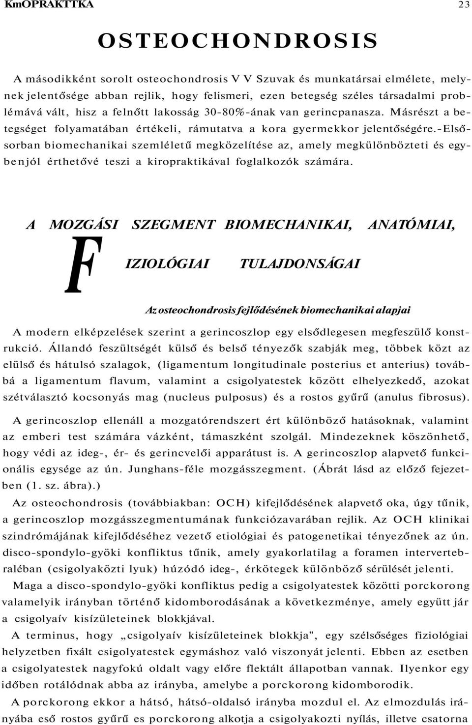 -elsősorban biomechanikai szemléletű megközelítése az, amely megkülönbözteti és egyben jól érthetővé teszi a kiropraktikával foglalkozók számára.