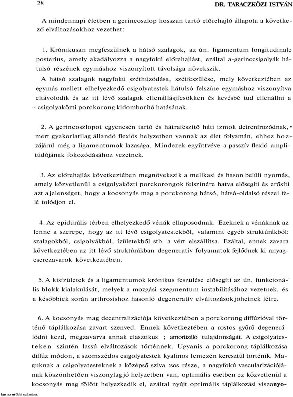 A hátsó szalagok nagyfokú széthúzódása, szétfeszűlése, mely következtében az egymás mellett elhelyezkedő csigolyatestek hátulsó felszíne egymáshoz viszonyítva eltávolodik és az itt lévő szalagok