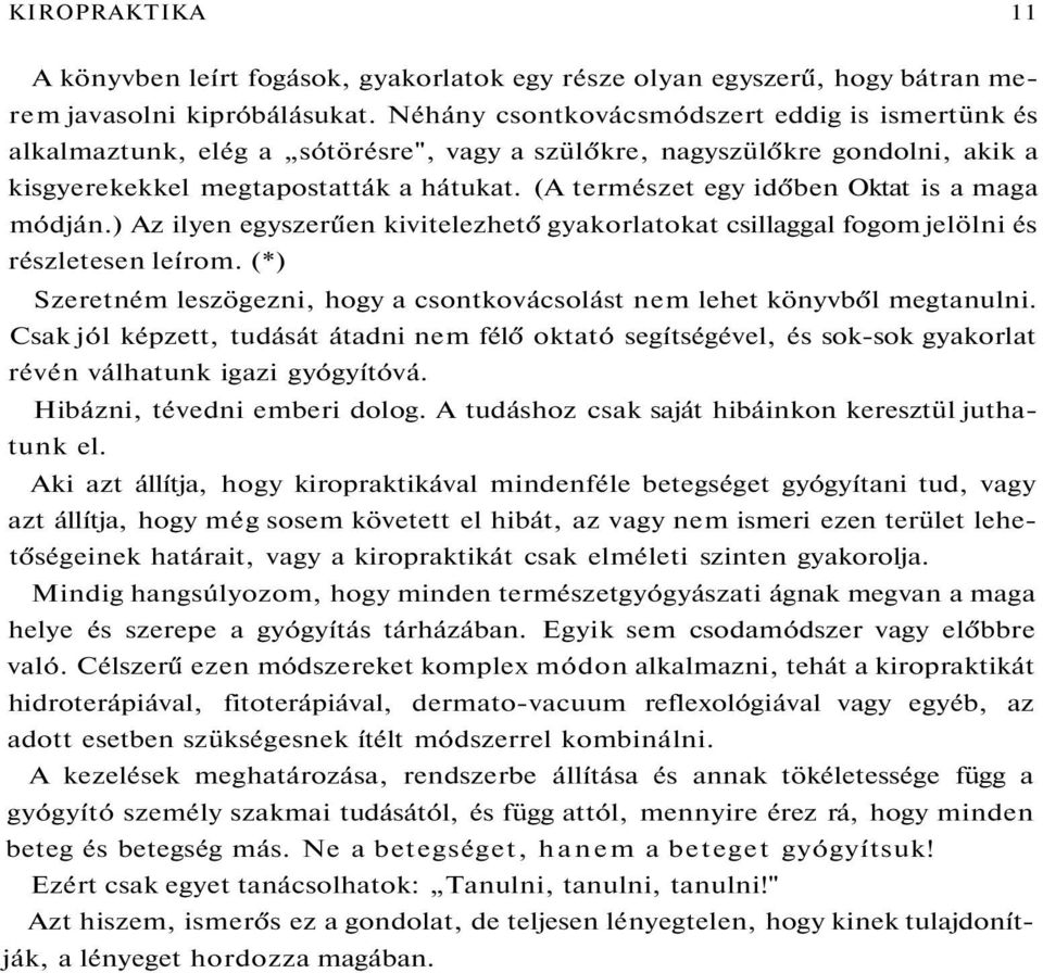 (A természet egy időben Oktat is a maga módján.) Az ilyen egyszerűen kivitelezhető gyakorlatokat csillaggal fogom jelölni és részletesen leírom.