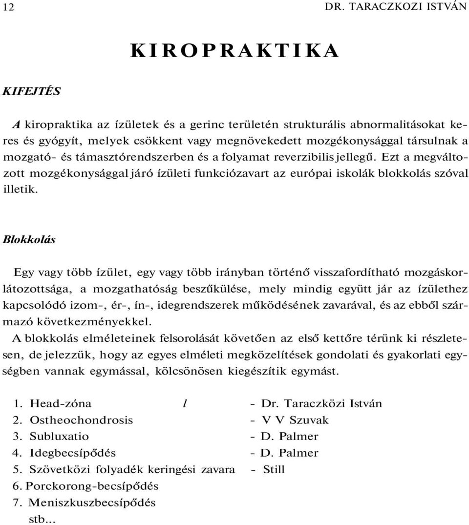 mozgató- és támasztórendszerben és a folyamat reverzibilis jellegű. Ezt a megváltozott mozgékonysággal járó ízületi funkciózavart az európai iskolák blokkolás szóval illetik.