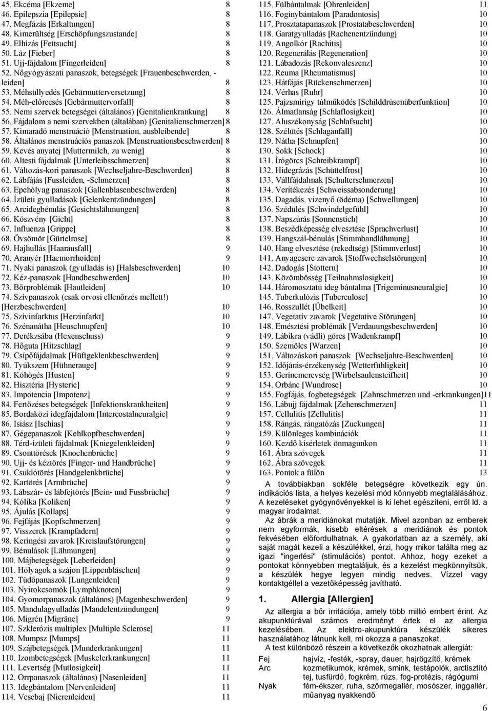 Nemi szervek betegségei (általános) [Genitalienkrankung] 8 56. Fájdalom a nemi szervekben (általában) [Genitalienschmerzen] 8 57. Kimaradó menstruáció [Menstruation, ausbleibende] 8 58.