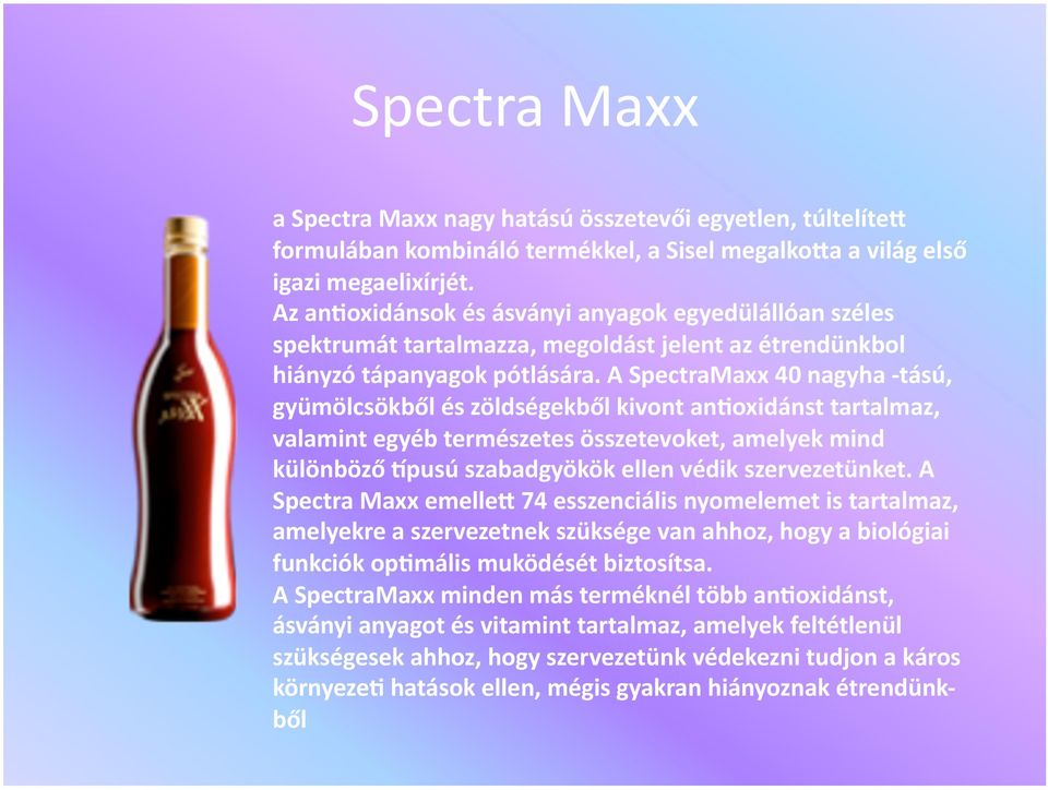 A SpectraMaxx 40 nagyha tású, gyümölcsökből és zöldségekből kivont ansoxidánst tartalmaz, valamint egyéb természetes összetevoket, amelyek mind különböző Lpusú szabadgyökök ellen védik szervezetünket.