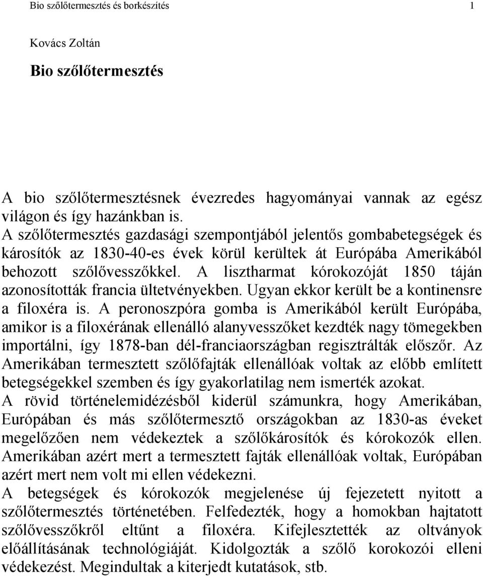 A lisztharmat kórokozóját 1850 táján azonosították francia ültetvényekben. Ugyan ekkor került be a kontinensre a filoxéra is.