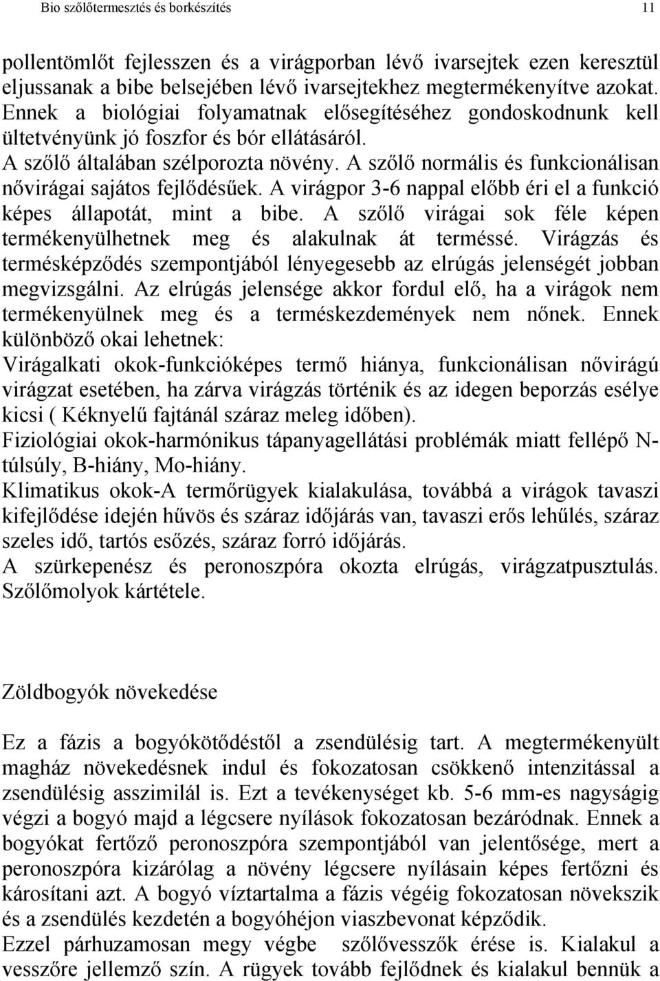 A szőlő normális és funkcionálisan nővirágai sajátos fejlődésűek. A virágpor 3-6 nappal előbb éri el a funkció képes állapotát, mint a bibe.