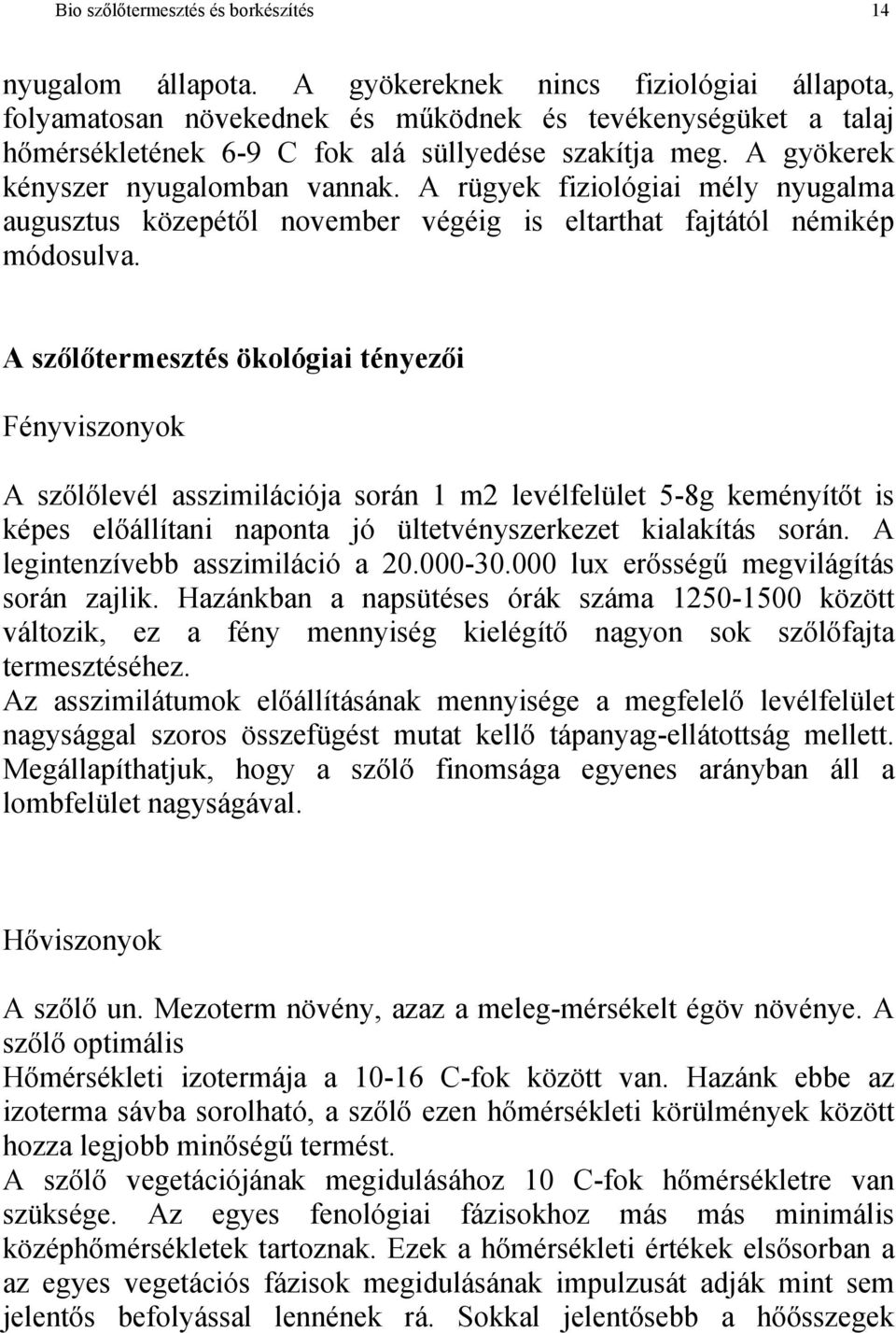 A rügyek fiziológiai mély nyugalma augusztus közepétől november végéig is eltarthat fajtától némikép módosulva.