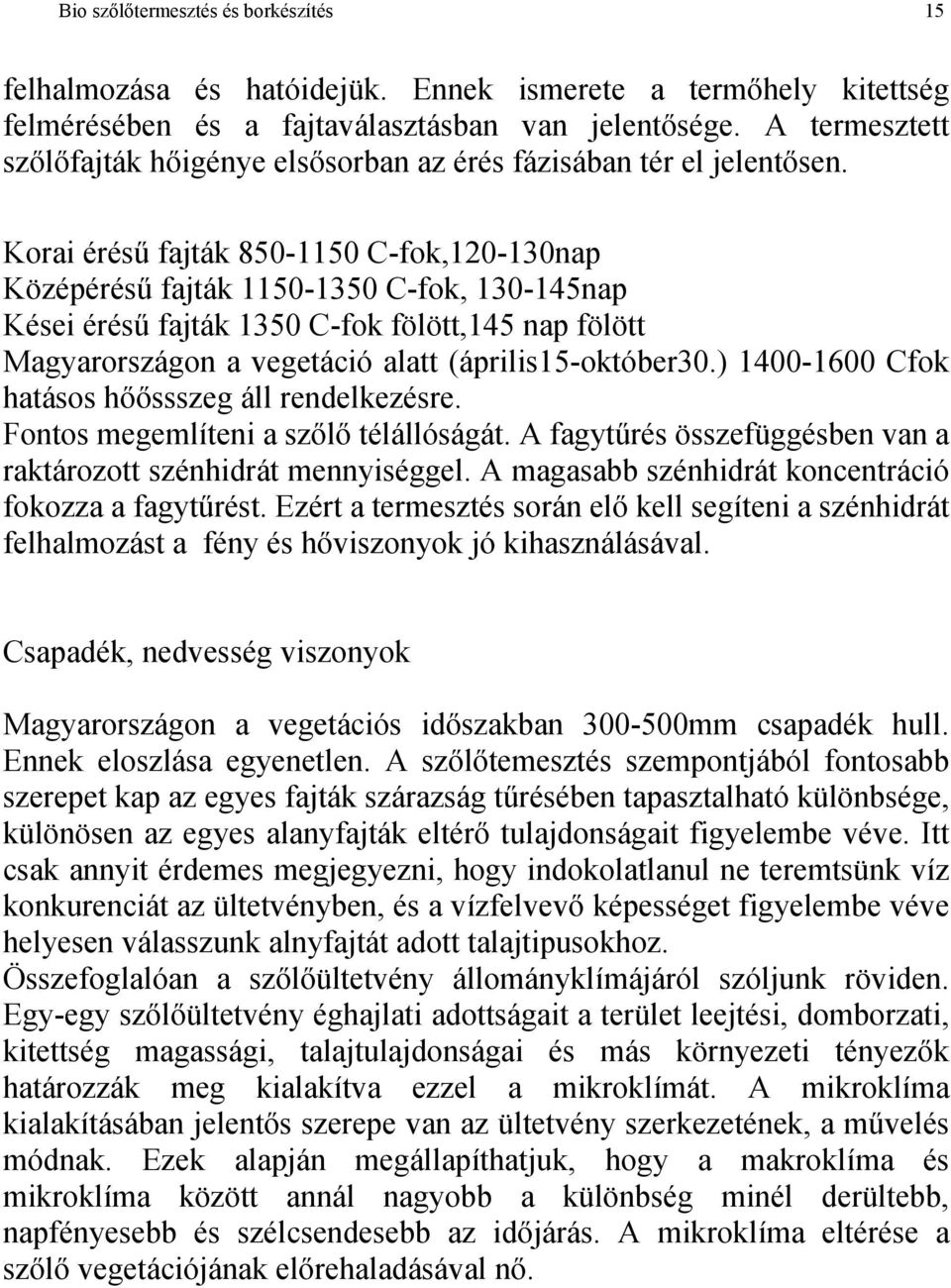Korai érésű fajták 850-1150 C-fok,120-130nap Középérésű fajták 1150-1350 C-fok, 130-145nap Kései érésű fajták 1350 C-fok fölött,145 nap fölött Magyarországon a vegetáció alatt (április15-október30.