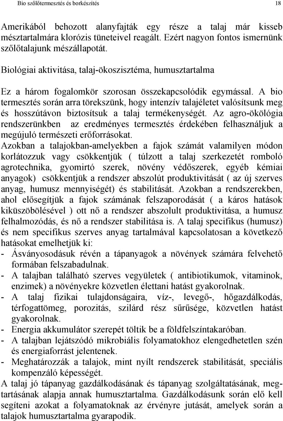 A bio termesztés során arra törekszünk, hogy intenzív talajéletet valósítsunk meg és hosszútávon biztosítsuk a talaj termékenységét.