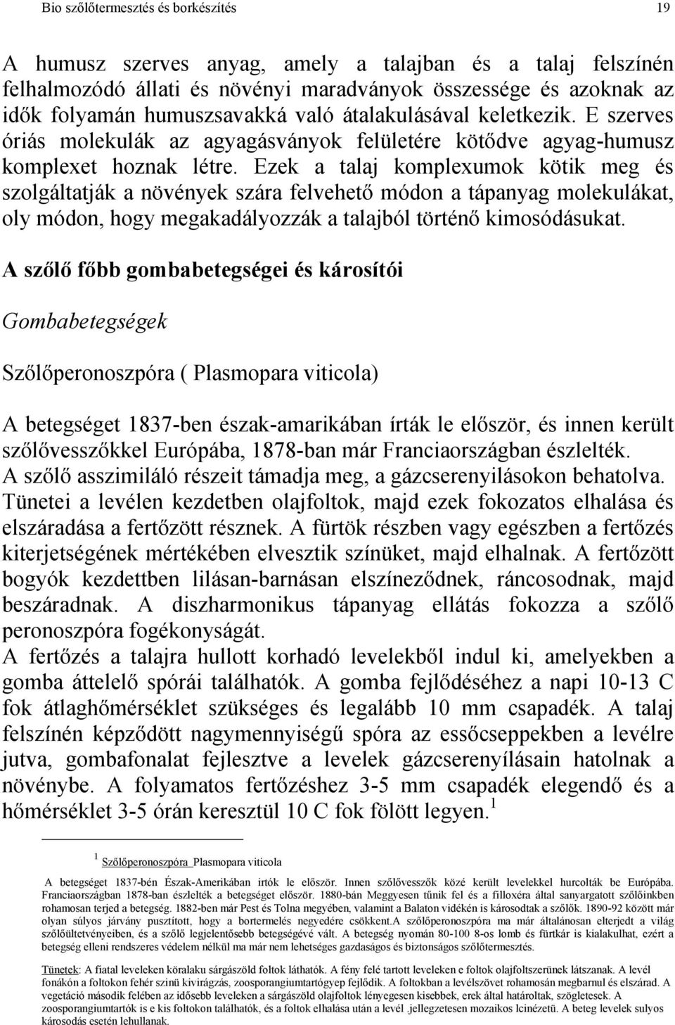 Ezek a talaj komplexumok kötik meg és szolgáltatják a növények szára felvehető módon a tápanyag molekulákat, oly módon, hogy megakadályozzák a talajból történő kimosódásukat.