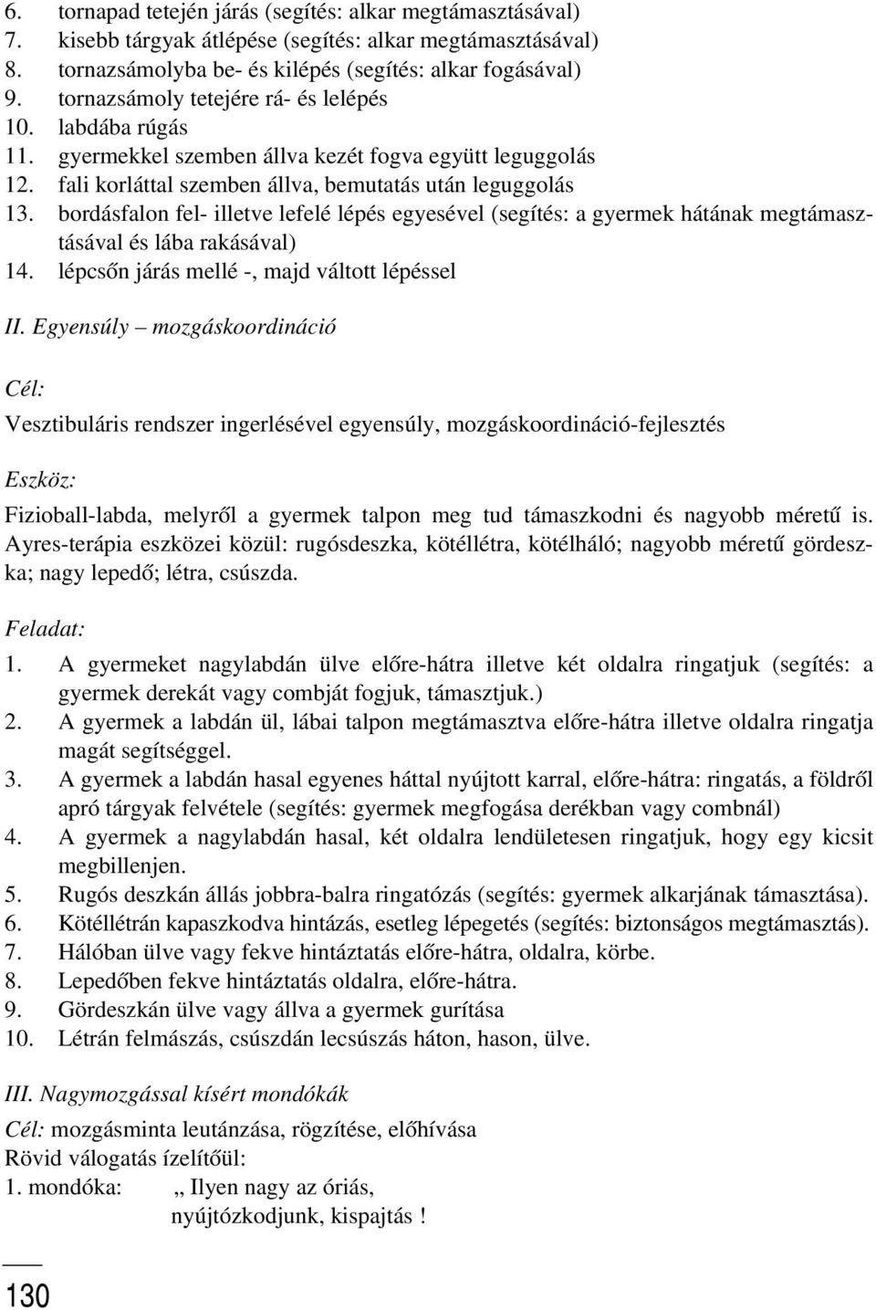 bordásfalon fel- illetve lefelé lépés egyesével (segítés: a gyermek hátának megtámasztásával és lába rakásával) 14. lépcsõn járás mellé -, majd váltott lépéssel II.