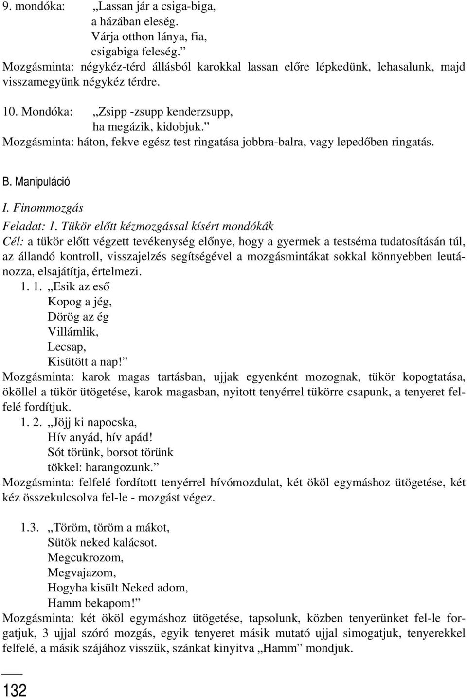 Mozgásminta: háton, fekve egész test ringatása jobbra-balra, vagy lepedõben ringatás. B. Manipuláció I. Finommozgás Feladat: 1.