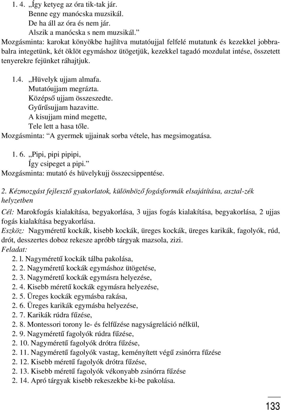 ráhajtjuk. 1.4. Hüvelyk ujjam almafa. Mutatóujjam megrázta. Középsõ ujjam összeszedte. Gyûrûsujjam hazavitte. A kisujjam mind megette, Tele lett a hasa tõle.