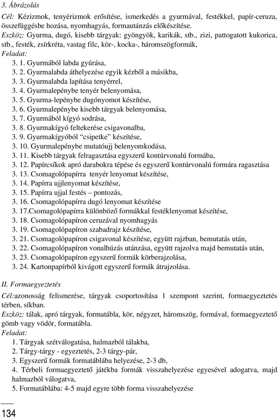 Gyurmából labda gyúrása, 3. 2. Gyurmalabda áthelyezése egyik kézbõl a másikba, 3. 3. Gyurmalabda lapítása tenyérrel, 3. 4. Gyurmalepénybe tenyér belenyomása, 3. 5.