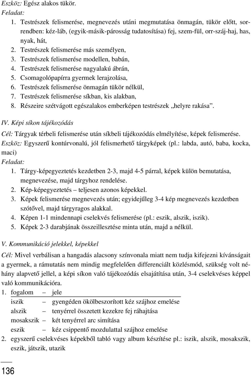 Testrészek felismerése más személyen, 3. Testrészek felismerése modellen, babán, 4. Testrészek felismerése nagyalakú ábrán, 5. Csomagolópapírra gyermek lerajzolása, 6.