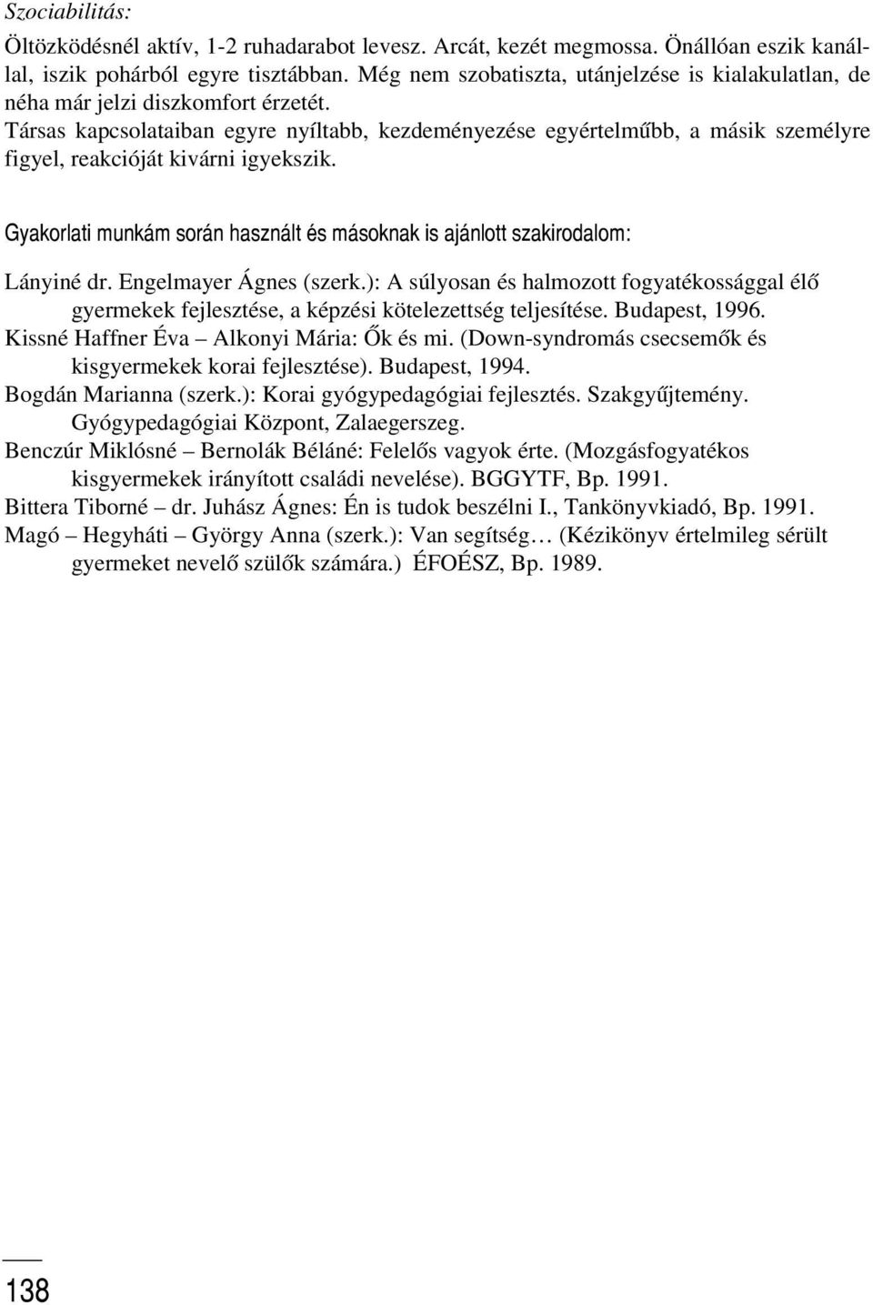 Társas kapcsolataiban egyre nyíltabb, kezdeményezése egyértelmûbb, a másik személyre figyel, reakcióját kivárni igyekszik.