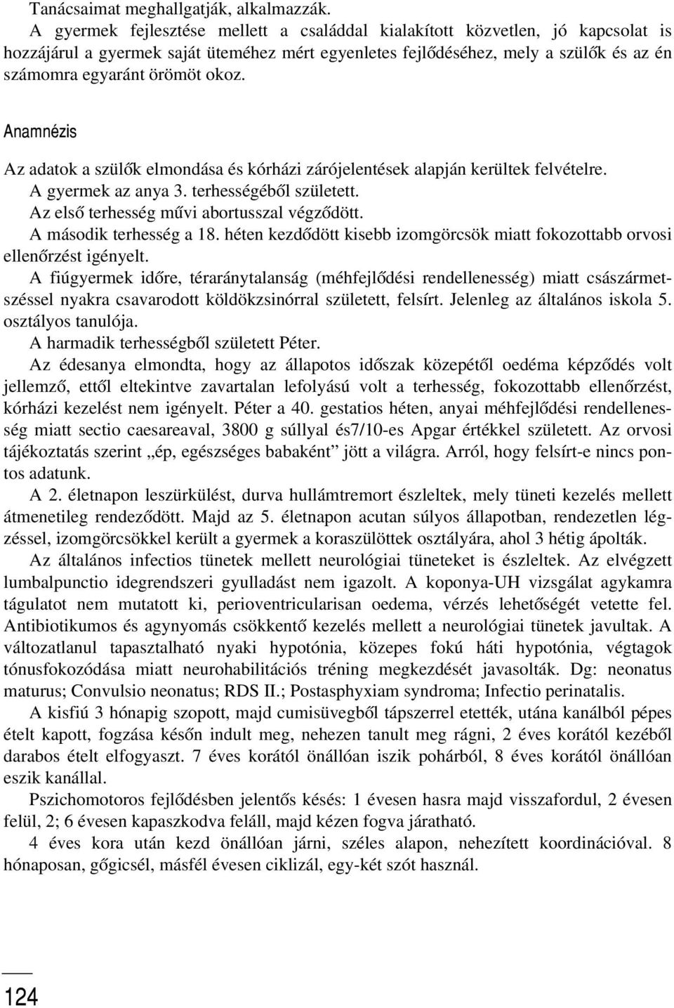 Anamnézis Az adatok a szülõk elmondása és kórházi zárójelentések alapján kerültek felvételre. A gyermek az anya 3. terhességébõl született. Az elsõ terhesség mûvi abortusszal végzõdött.