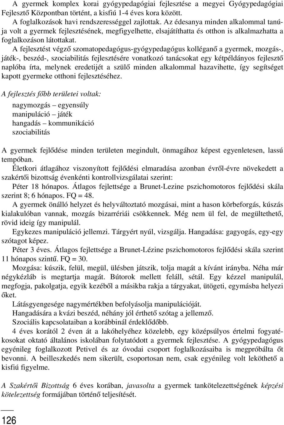 A fejlesztést végzõ szomatopedagógus-gyógypedagógus kolléganõ a gyermek, mozgás-, játék-, beszéd-, szociabilitás fejlesztésére vonatkozó tanácsokat egy kétpéldányos fejlesztõ naplóba írta, melynek