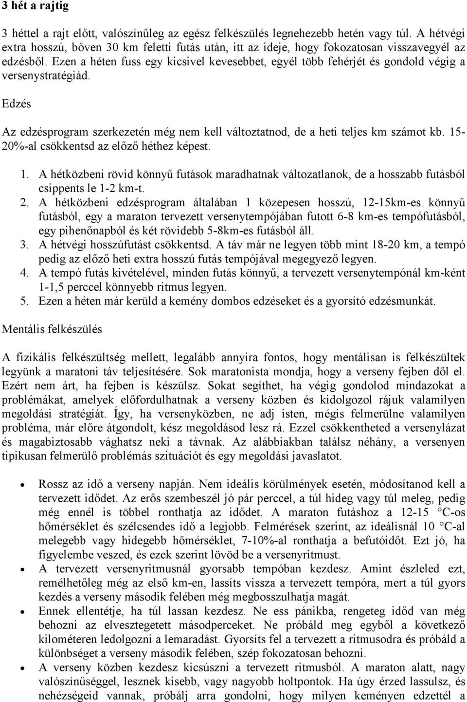 Ezen a héten fuss egy kicsivel kevesebbet, egyél több fehérjét és gondold végig a versenystratégiád. Edzés Az edzésprogram szerkezetén még nem kell változtatnod, de a heti teljes km számot kb.