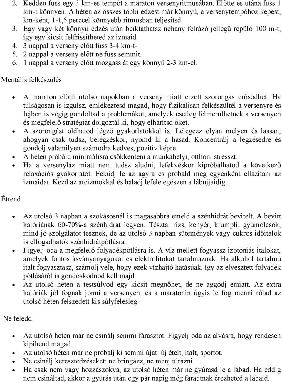 Egy vagy két könnyű edzés után beiktathatsz néhány felrázó jellegű repülő 100 m-t, így egy kicsit felfrissítheted az izmaid. 4. 3 nappal a verseny előtt fuss 3-4 km-t- 5.