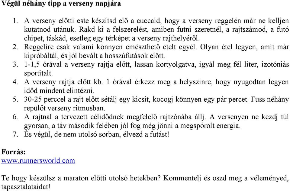 Olyan étel legyen, amit már kipróbáltál, és jól bevált a hosszúfutások előtt. 3. 1-1,5 órával a verseny rajtja előtt, lassan kortyolgatva, igyál meg fél liter, izotóniás sportitalt. 4.