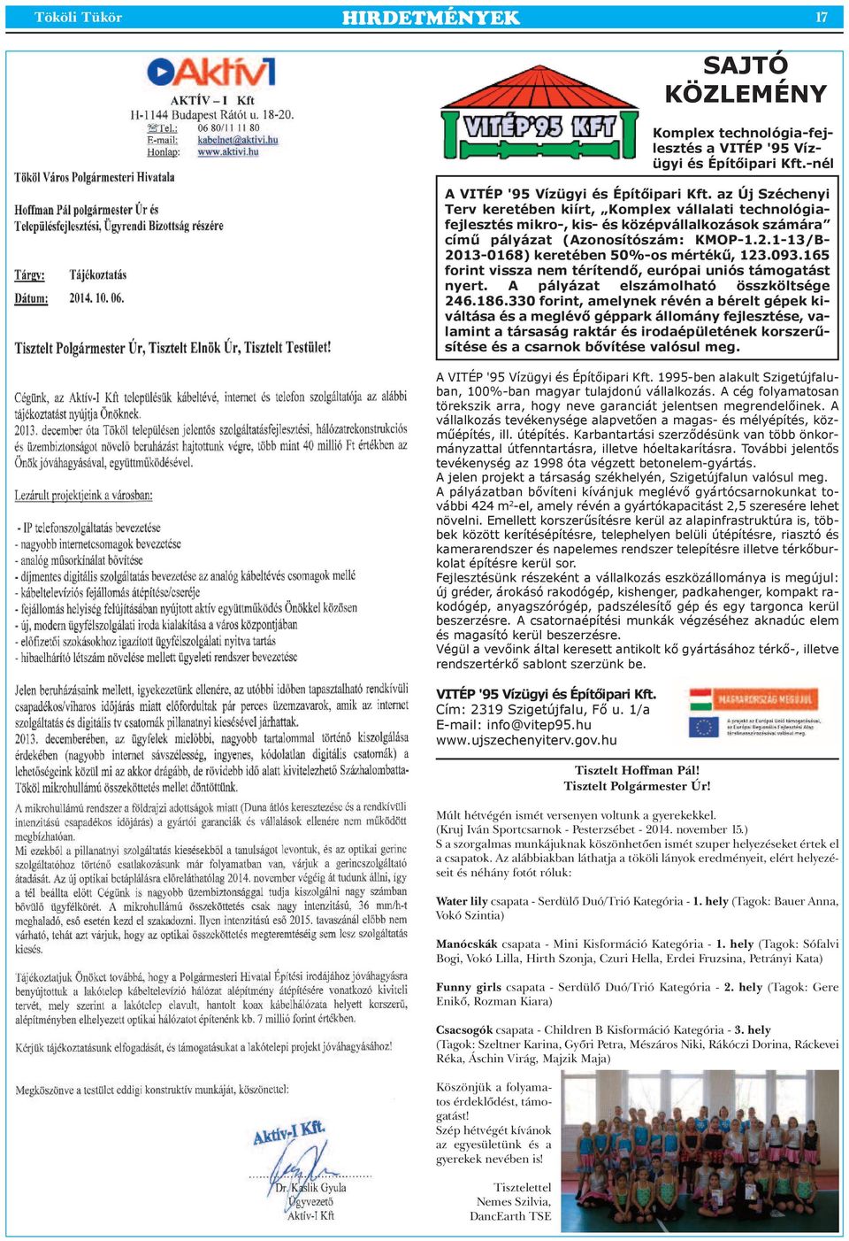 1-13/B- 2013-0168) keretében 50%-os mértékű, 123.093.165 forint vissza nem térítendő, európai uniós támogatást nyert. A pályázat elszámolható összköltsége 246.186.