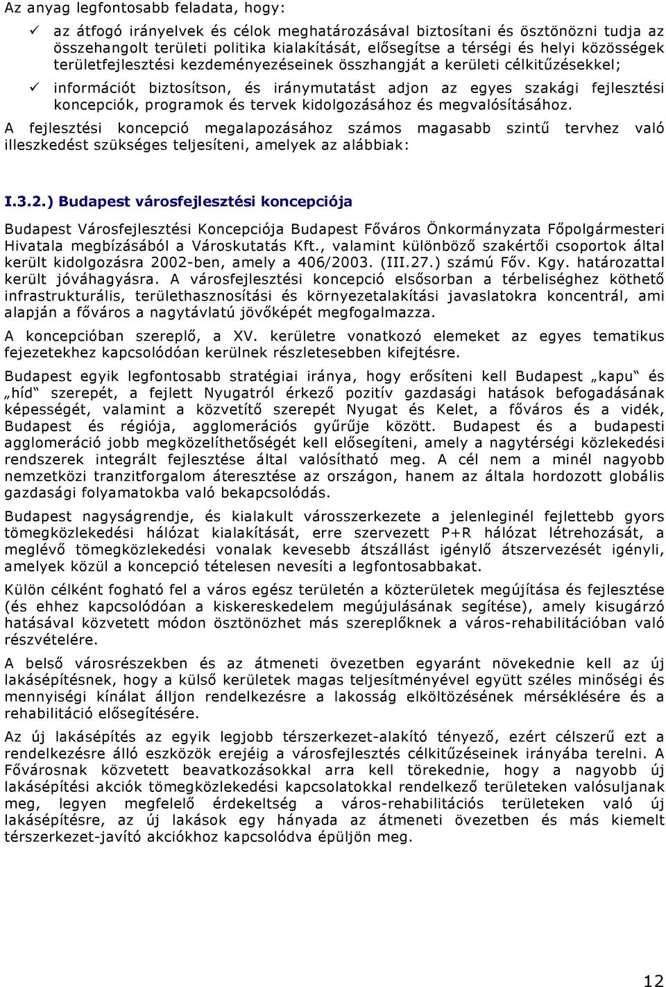 kidolgozásához és megvalósításához. A fejlesztési koncepció megalapozásához számos magasabb szintű tervhez való illeszkedést szükséges teljesíteni, amelyek az alábbiak: I.3.2.