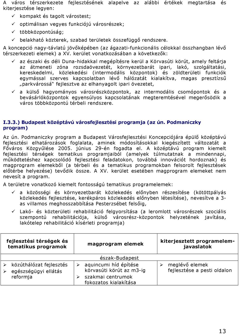 kerület vonatkozásában a következők: az északi és déli Duna-hidakkal megépítésre kerül a Körvasúti körút, amely feltárja az átmeneti zóna rozsdaövezetét, környezetbarát ipari, lakó, szolgáltatási,